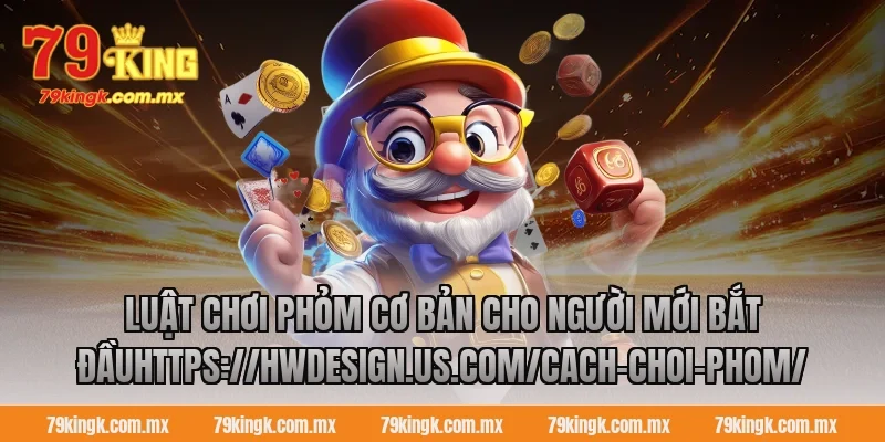 Luật chơi phỏm cơ bản cho người mới bắt đầuhttps://digitalmarketingtadka.in/cach-choi-phom/