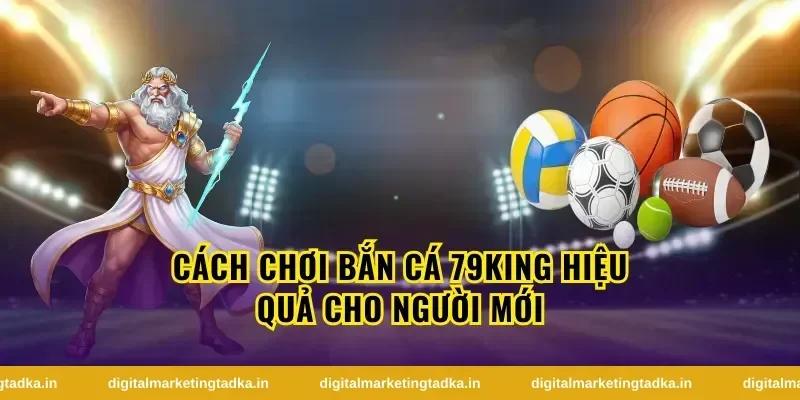 Cách chơi bắn cá 79King hiệu quả cho người mới