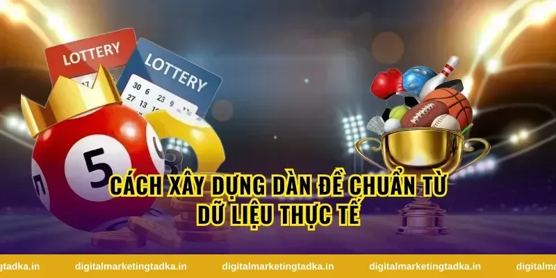 Cách Xây Dựng Dàn Đề Chuẩn Từ Dữ Liệu Thực Tế