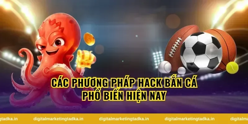 Các Phương Pháp Hack Bắn Cá Phổ Biến Nhất Hiện Nay