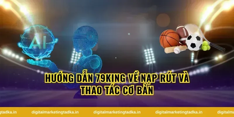 hướng dẫn 79King về nạp rút và thao tác cơ bản