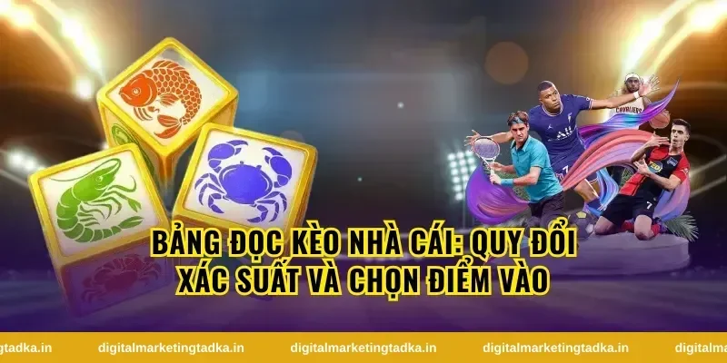 Bảng đọc kèo nhà cái: quy đổi xác suất và chọn điểm vào
