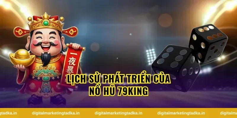 Lịch Sử Phát Triển Của Nổ Hũ 79King