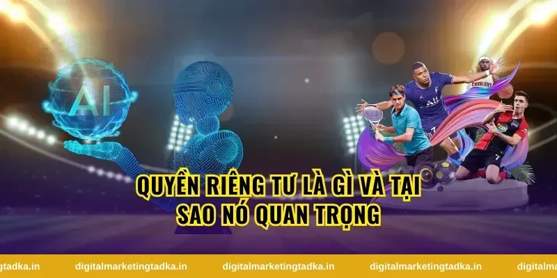 Quyền Riêng Tư Là Gì Và Tại Sao Nó Quan Trọng