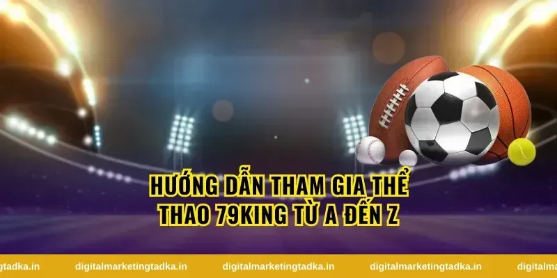Hướng Dẫn Tham Gia Thể Thao 79King Từ A Đến Z