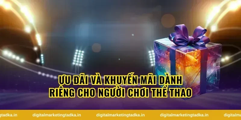 Ưu Đãi Và Khuyến Mãi Dành Riêng Cho Người Chơi Thể Thao