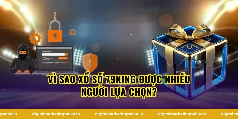 Vì sao xổ số 79King được nhiều người lựa chọn?
