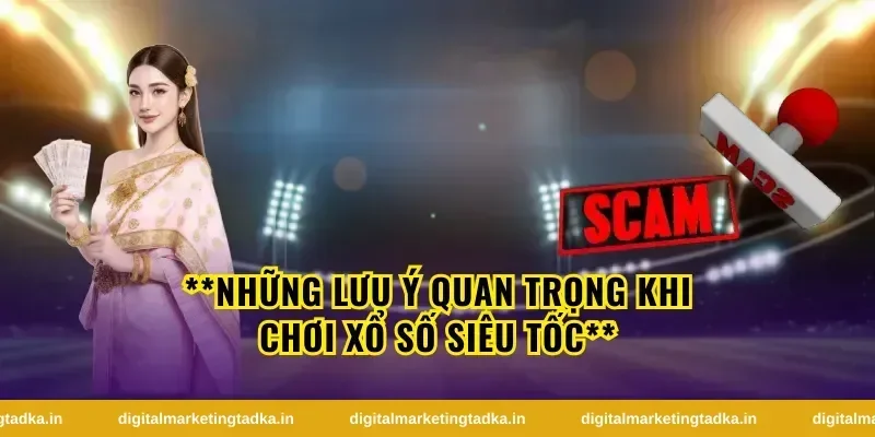 **Những lưu ý quan trọng khi chơi xổ số siêu tốc**